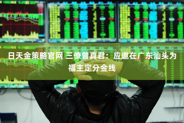 日天金策略官网 三僚曾真君：应邀在广东汕头为福主定分金线