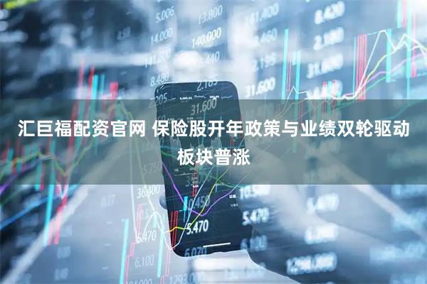 汇巨福配资官网 保险股开年政策与业绩双轮驱动板块普涨