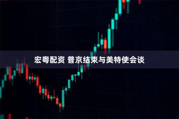 宏粤配资 普京结束与美特使会谈