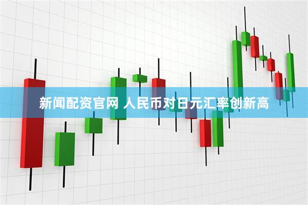新闻配资官网 人民币对日元汇率创新高